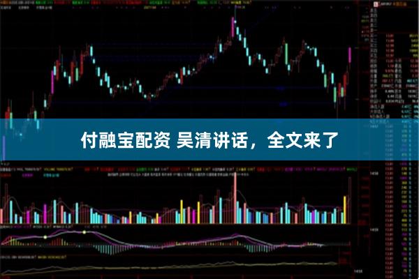 付融宝配资 吴清讲话，全文来了