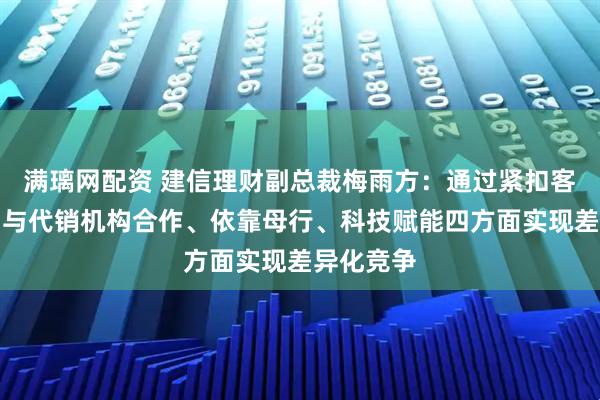 满璃网配资 建信理财副总裁梅雨方：通过紧扣客户需求、与代销机构合作、依靠母行、科技赋能四方面实现差异化竞争