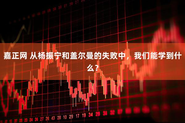 嘉正网 从杨振宁和盖尔曼的失败中，我们能学到什么？